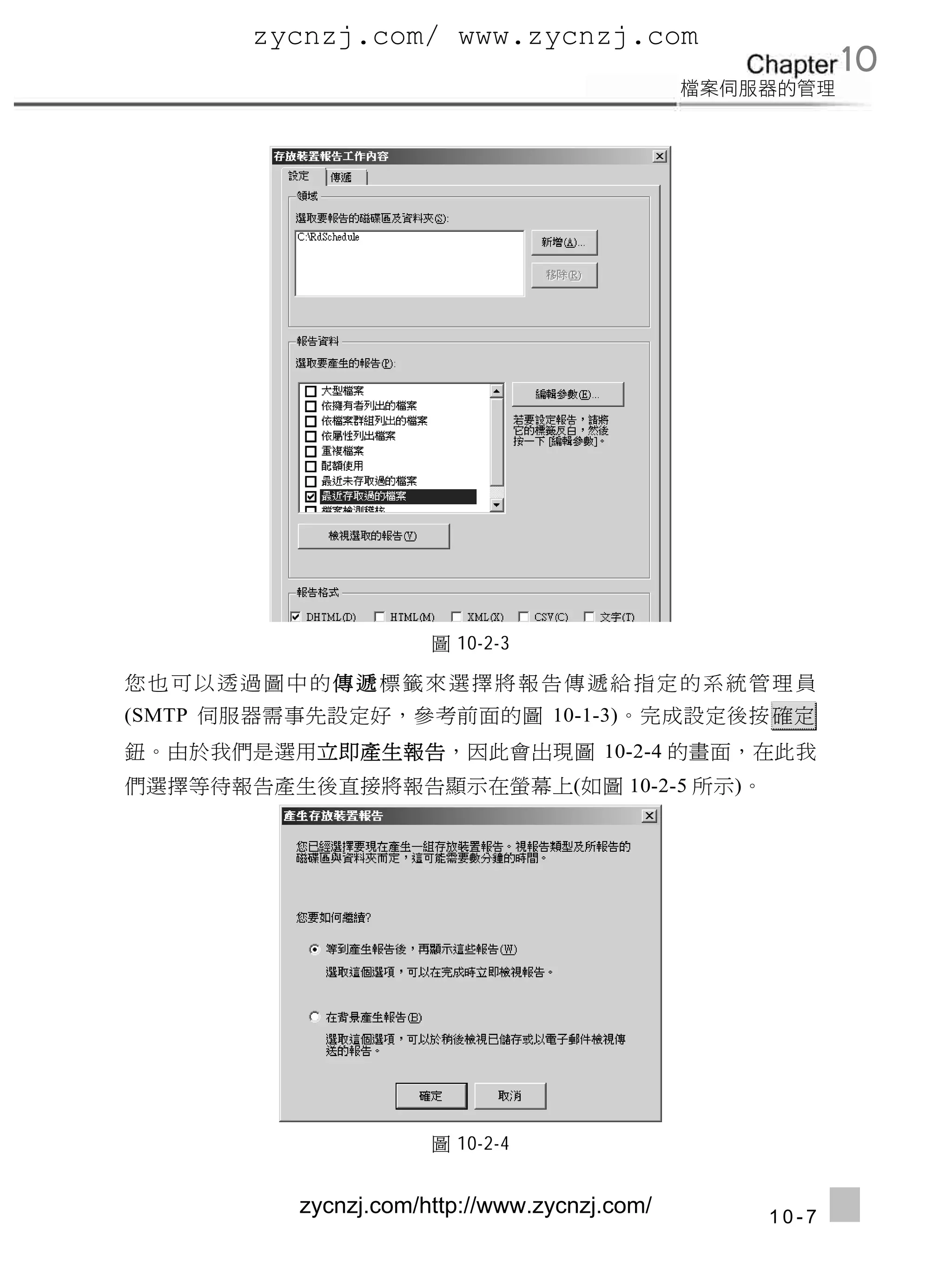 zycnzj.com/ www.zycnzj.com
                                                            10




                          圖 10-2-3

您 也 可 以 透 過 圖 中 的傳 遞 標 籤 來 選擇 將 報 告 傳 遞 給 指 定 的 系 統 管 理 員
(SMTP 伺服器需事先設定好，參考前面的圖 10-1-3)。完成設定後按 確定
鈕。由於我們是選用立即產生報告，因此會出現圖 10-2-4 的畫面，在此我
們選擇等待報告產生後直接將報告顯示在螢幕上(如圖 10-2-5 所示)。




                          圖 10-2-4


              zycnzj.com/http://www.zycnzj.com/      10-7
 