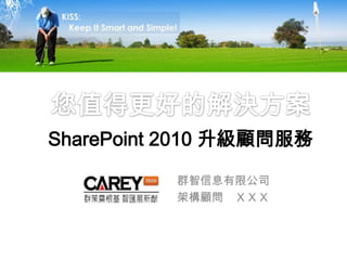 您值得更好的解決方案SharePoint 2010 升級顧問服務 群智信息有限公司 架構顧問　ＸＸＸ 