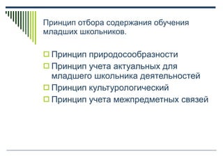 Принцип отбора содержания обучения младших школьников. Принцип природосообразности Принцип учета актуальных для младшего школьника деятельностей Принцип культурологический Принцип учета межпредметных связей 