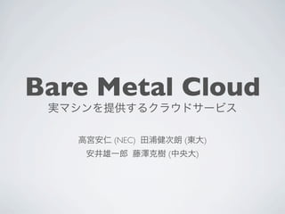 Bare Metal Cloud
      (NEC)       (       )
              (       )
 