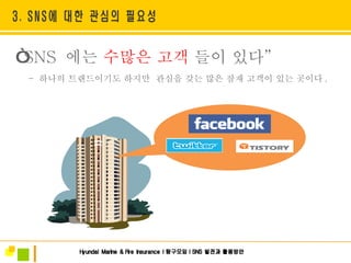 “ SNS  에는  수많은 고객  들이 있다 ” -  하나의 트랜드이기도 하지만  관심을 갖는 많은 잠재 고객이 있는 곳이다 .  