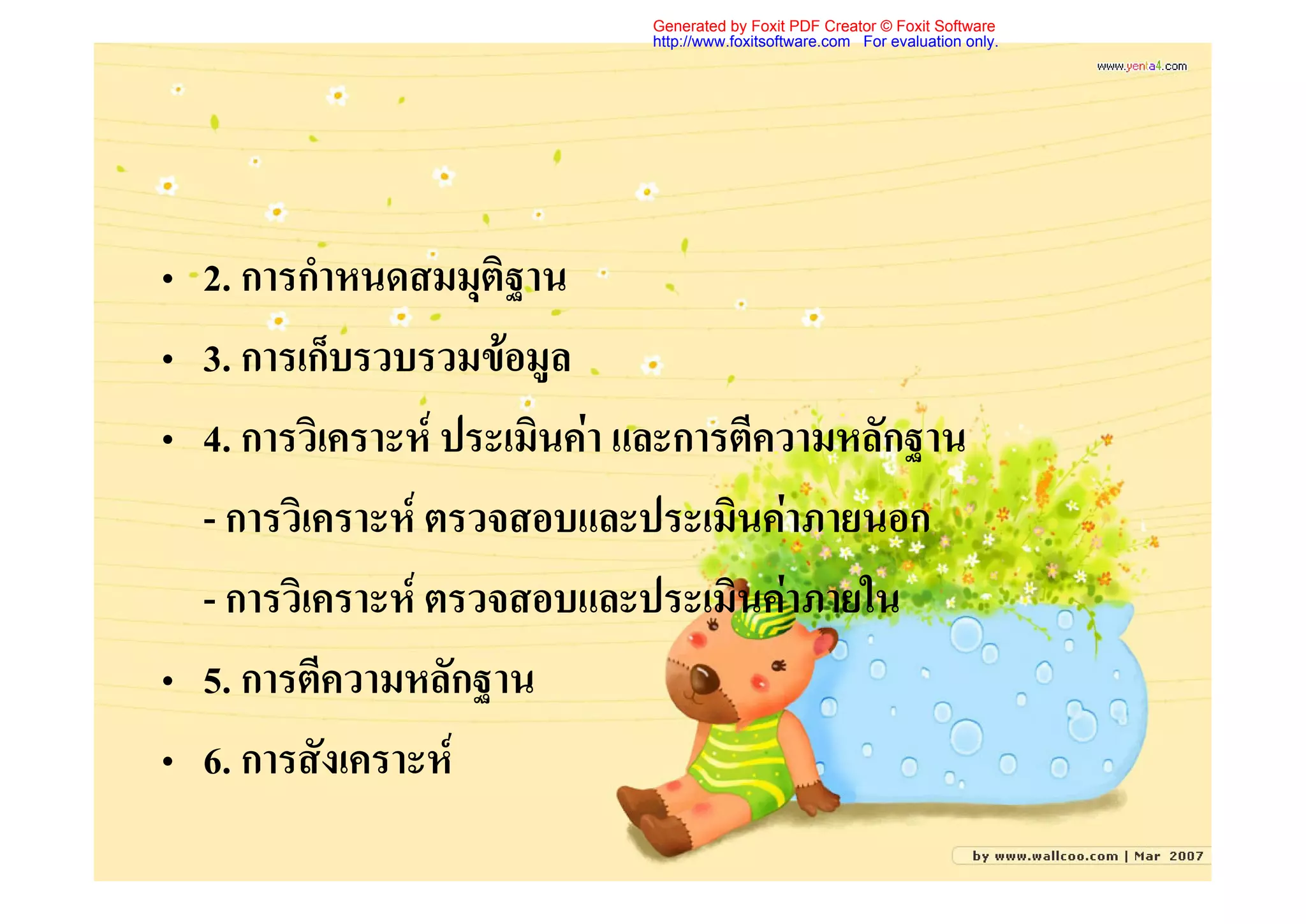 Generated by Foxit PDF Creator © Foxit Software
                             http://www.foxitsoftware.com For evaluation only.




• 2. การกําหนดสมมุติฐาน
• 3. การเก็บรวบรวมขอมูล
• 4. การวิเคราะห ประเมินคา และการตีความหลักฐาน
  - การวิเคราะห ตรวจสอบและประเมินคาภายนอก
  - การวิเคราะห ตรวจสอบและประเมินคาภายใน
• 5. การตีความหลักฐาน
• 6. การสังเคราะห
 