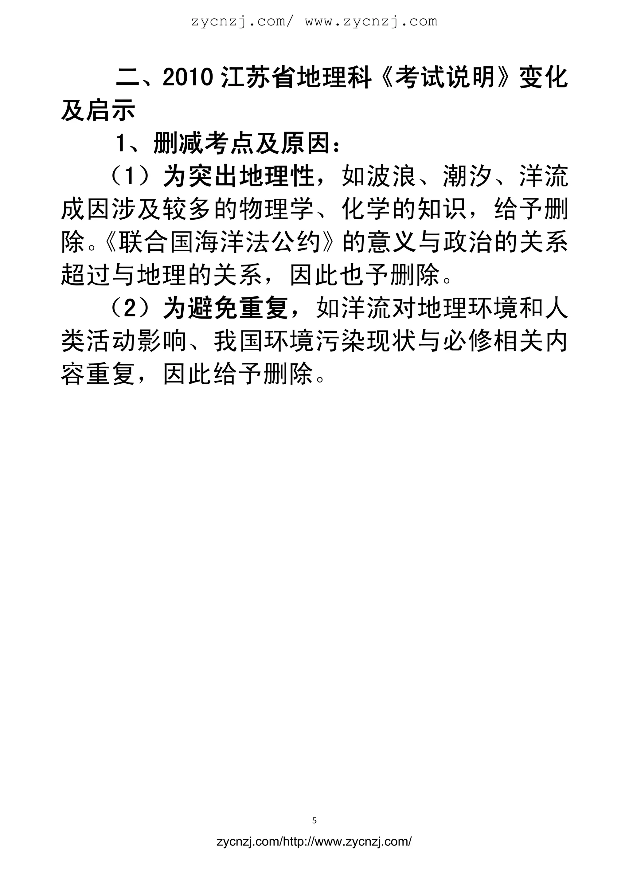 zycnzj.com/ www.zycnzj.com
                         


   二、2010 江苏省地理科《考试说明》变化
及启示
   1、删减考点及原因：
  （1）为突出地理性，如波浪、潮汐、洋流
成因涉及较多的物理学、化学的知识，给予删
除。
 《联合国海洋法公约》    的意义与政治的关系
超过与地理的关系，因此也予删除。
  （2）为避免重复，如洋流对地理环境和人
类活动影响、我国环境污染现状与必修相关内
容重复，因此给予删除。




                        5 
 
        zycnzj.com/http://www.zycnzj.com/
 