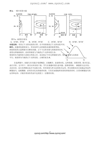 zycnzj.com/ www.zycnzj.com

例 6：一模中的第 9 题
      北京时间        甲地（49°46′N）                 北京时间                         乙地（32°N）
   11：32                                      4：34


           0                  2                                0
           2                  6                            4                                  14
   19：32                          10          12：34                                           10
                                                                                          6
                                                                                      2
                              73°12′                                   34°34′
           0°a   坡度   90°   0°     坡度   90°           0°               坡度 90°   0° 坡度 b            90°
                  ①               ②                                ③                 ④
  图中a、b的值分别为
 A．16°48′，55°26′ B．18°20′，55°26′ C．18°20′，56°34’   D．16°48′，56°34′
命题思路：考查正午太阳高度的计算，在不同的坡度正午太阳高度不同。
解析：此题看似难度很大，其实原理与太阳能热水器的装置类似，
画张简易的示意图就可以解决问题，正午当太阳光线与南坡面垂直时，
获得太阳辐射最多，此时的坡度与当地的正午太阳高度互余，
坡度即为当地纬度与直射点纬度之差。而北坡正午时太阳辐射为零，则太阳光线与北坡面
平行，坡度即为当地的正午太阳高度。正确答案为 A。
                                                 S                 N
   在选择题中，命题人往往通过“混淆概念、以偏概全、表述绝对化、定势诱惑、误联因果、隐含信息、
前后矛盾、支不符干、新名词术语的干扰，学生在做题时要注意审题，思维要缜密， 解题要方法多变，
灵活应对，而且各种解法也并不是孤立的，有时需要几种方法的组合运用。所以要想灵活自如地运用这些
解题技巧，追根溯源，必须具有扎实的地理双基，只有在加强地理双基的训练的同时，注重对解题技巧的
运用和总结，才能在将来的考试中达到更上一层楼的实效。




                                              4
                            zycnzj.com/http://www.zycnzj.com/
 