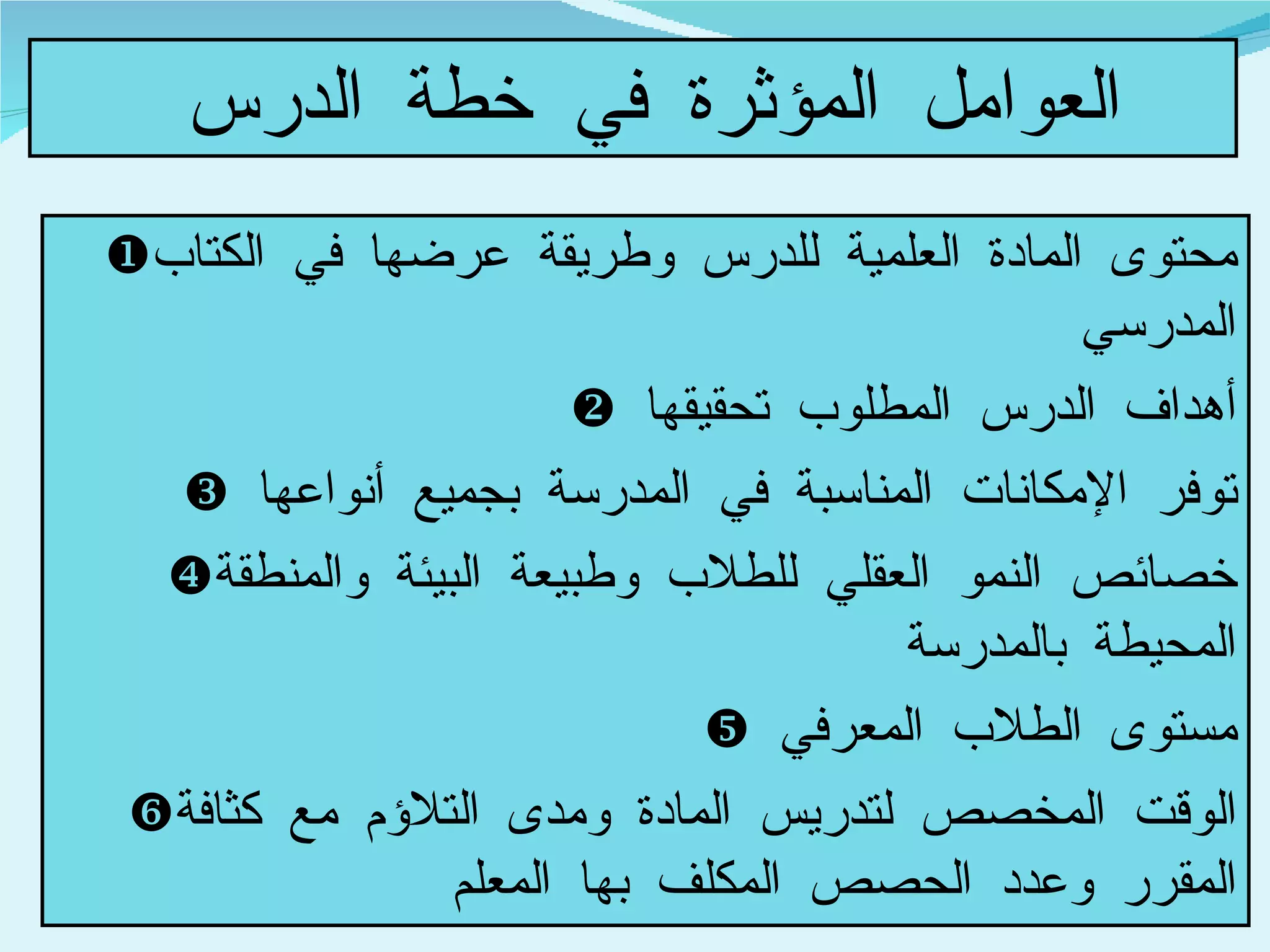 العوامل المؤثرة في خطة الدرس  محتوى المادة العلمية للدرس وطريقة عرضها في الكتاب المدرسي  أهداف الدرس المطلوب تحقيقها  توفر الإمكانات المناسبة في المدرسة بجميع أنواعها  خصائص النمو العقلي للطلاب وطبيعة البيئة والمنطقة المحيطة بالمدرسة  مستوى الطلاب المعرفي  الوقت المخصص لتدريس المادة ومدى التلاؤم مع كثافة المقرر وعدد الحصص المكلف بها المعلم  