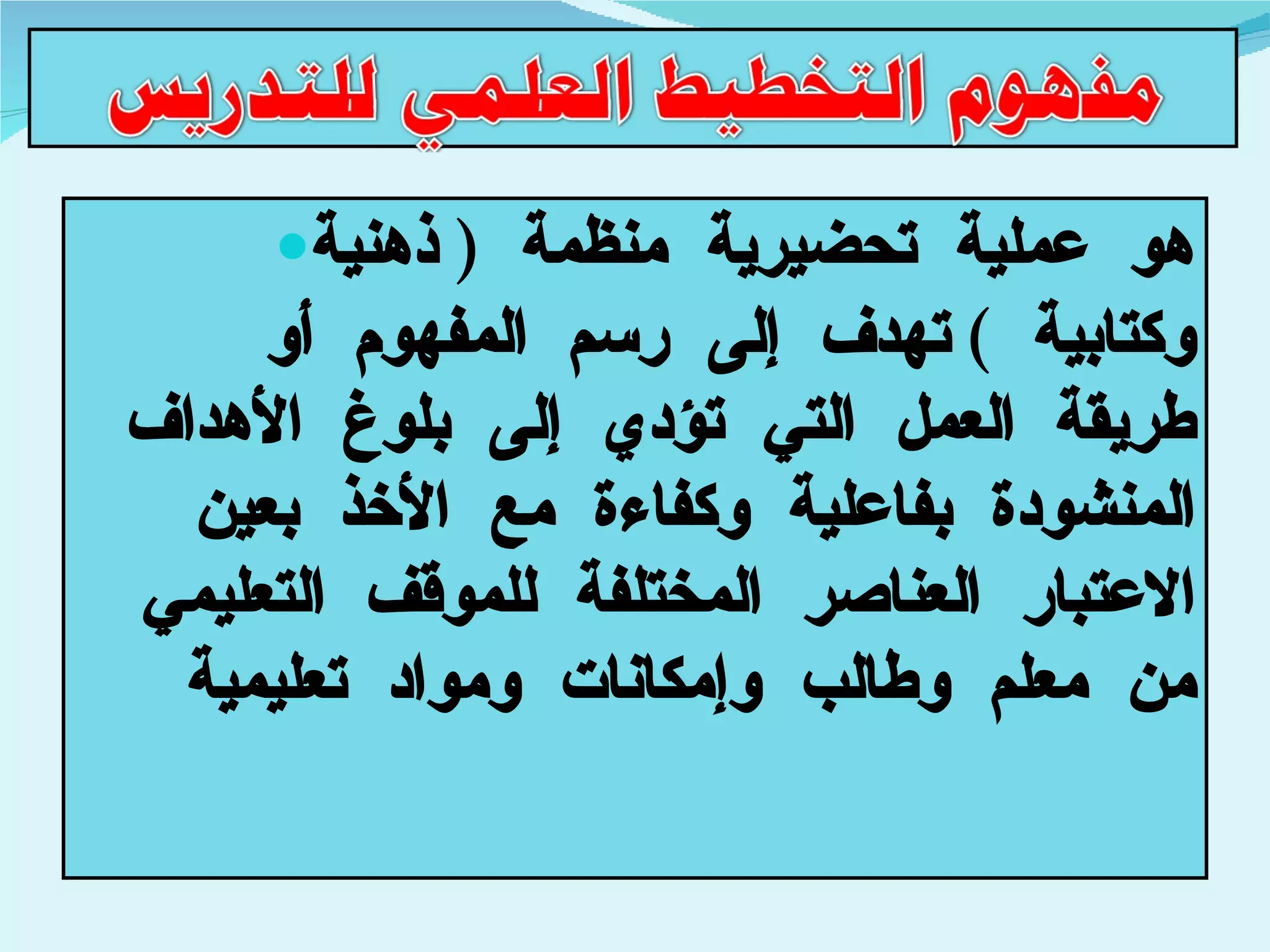 هو عملية تحضيرية منظمة  (  ذهنية وكتابية  )  تهدف إلى رسم المفهوم أو طريقة العمل التي تؤدي إلى بلوغ الأهداف المنشودة بفاعلية وكفاءة مع الأخذ بعين الاعتبار العناصر المختلفة للموقف التعليمي من معلم وطالب وإمكانات ومواد تعليمية  