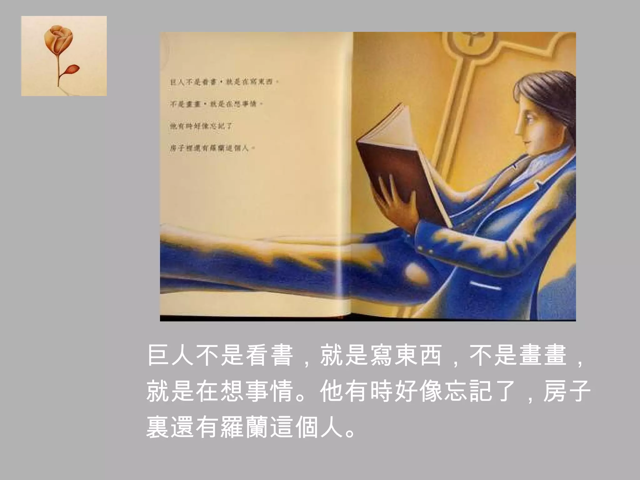 巨人不是看書，就是寫東西，不是畫畫， 就是在想事情。他有時好像忘記了，房子 裏還有羅蘭這個人。 