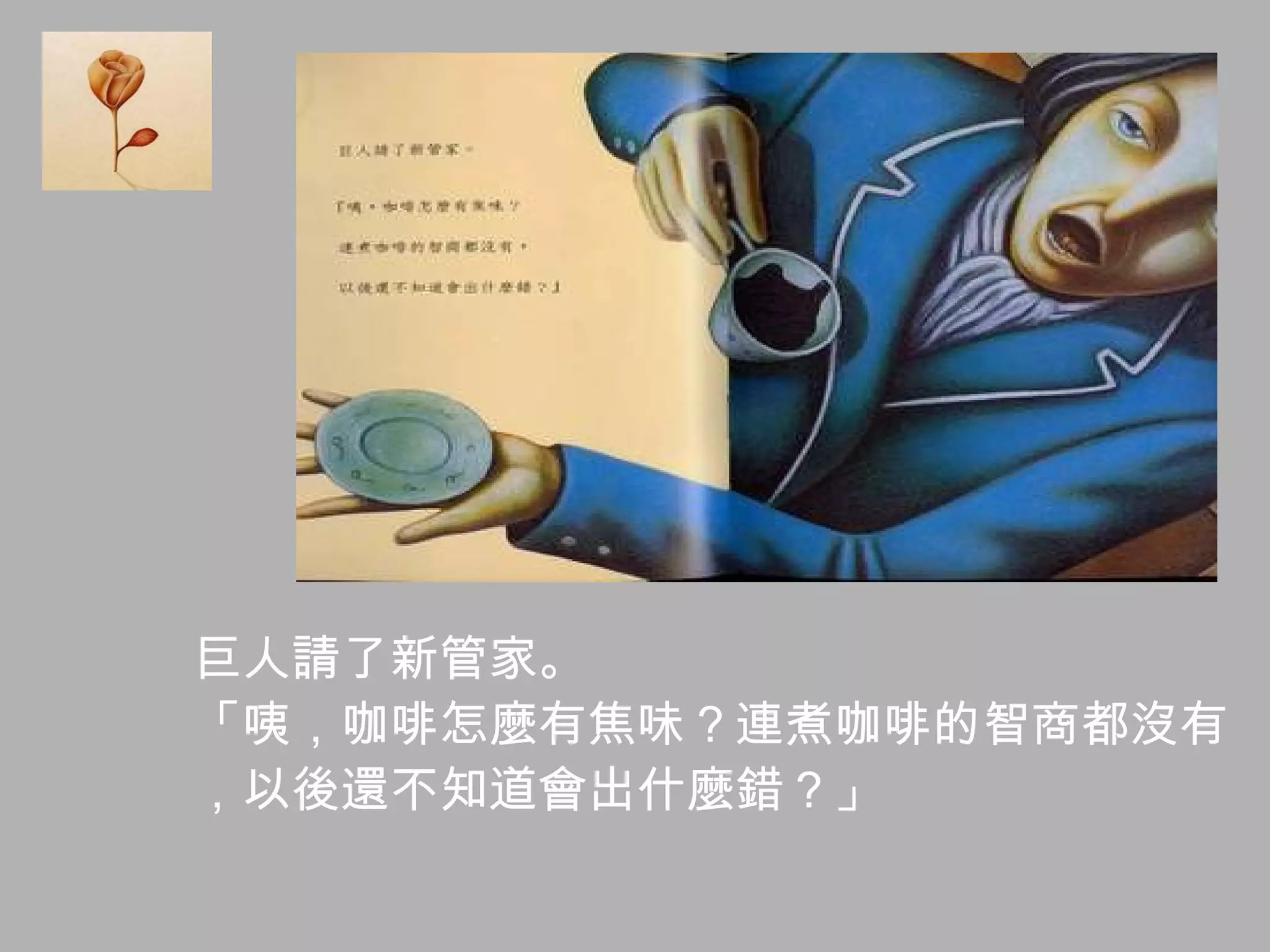 巨人請了新管家。  「咦，咖啡怎麼有焦味？連煮咖啡的智商都沒有 ，以後還不知道會出什麼錯？」 