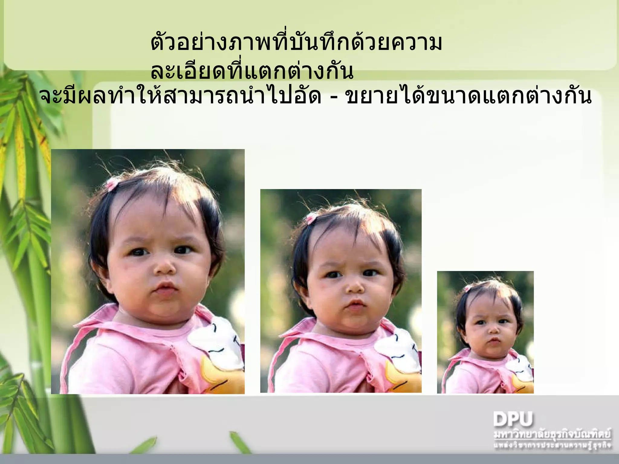 ตัวอย่างภาพที่บันทึกด้วยความละเอียดที่แตกต่างกัน จะมีผลทำให้สามารถนำไปอัด - ขยายได้ขนาดแตกต่างกัน  