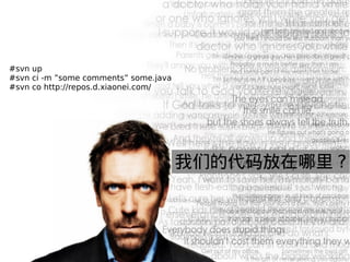 #svn up
#svn ci -m some comments some.java
#svn co http://repos.d.xiaonei.com/




                                       ǵĴ ?
 