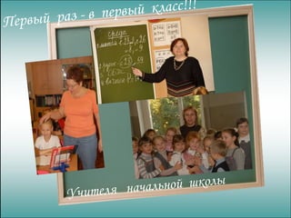 Первый  раз - в  первый  класс!!! Учителя  начальной  школы 