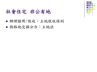 社會住宅 非公有地
辦理撥用/徵收：土地徵收條例
與臨地交換分合：土地法
 