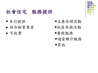 社會住宅 服務提供
自行提供        文康休閒活動
結合物業業者      社區參與活動
可收費         餐飲服務
            適當轉介服務
            其他
 