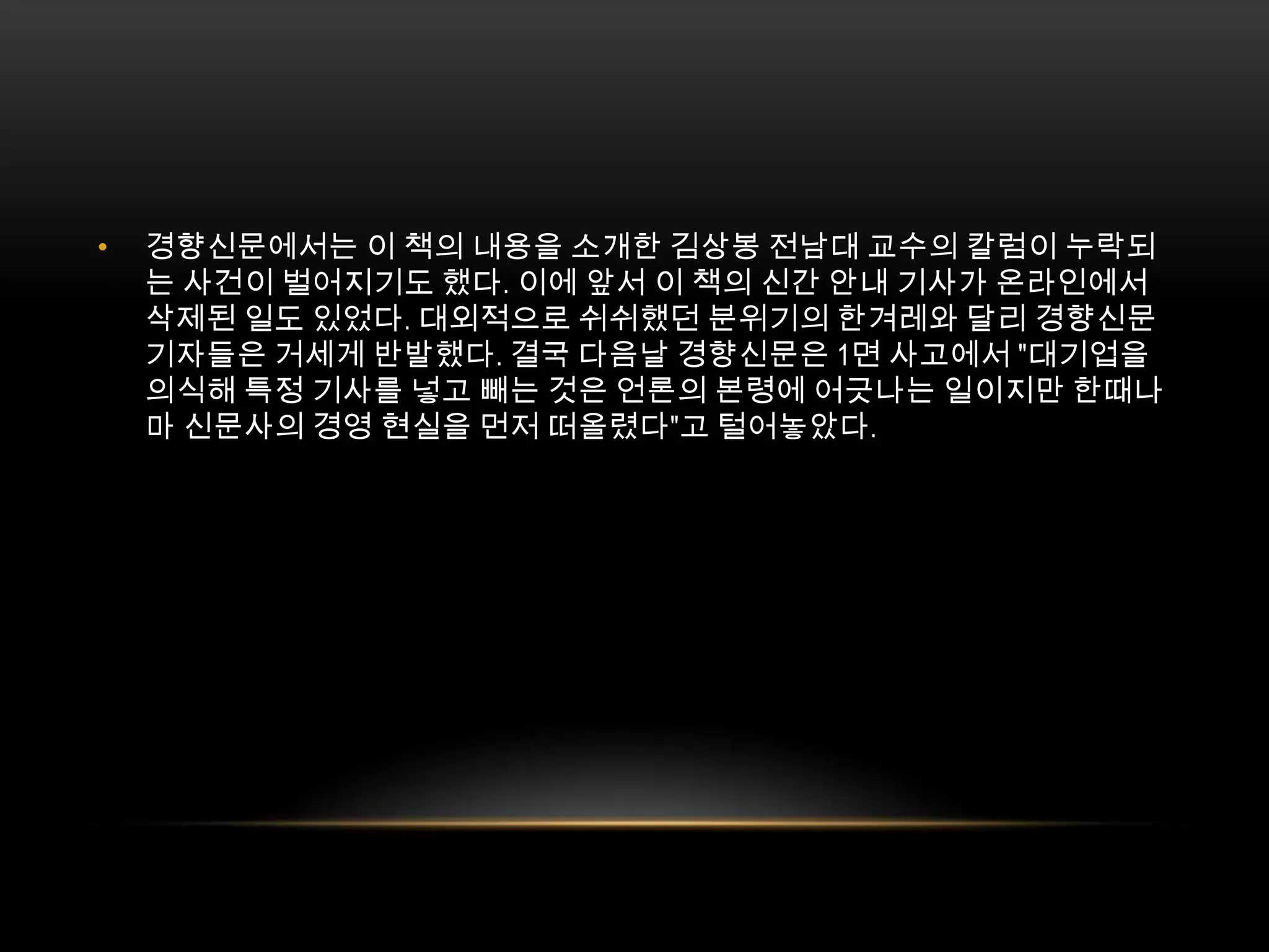 경향신문에서는 이 책의 내용을 소개한 김상봉 전남대 교수의 칼럼이 누락되는 사건이 벌어지기도 했다. 이에 앞서 이 책의 신간 안내 기사가 온라인에서 삭제된 일도 있었다. 대외적으로 쉬쉬했던 분위기의 한겨레와 달리 경향신문 기자들은 거세게 반발했다. 결국 다음날 경향신문은 1면 사고에서 "대기업을 의식해 특정 기사를 넣고 빼는 것은 언론의 본령에 어긋나는 일이지만 한때나마 신문사의 경영 현실을 먼저 떠올렸다"고 털어놓았다. 