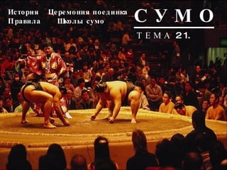 С У М О Т Е М А  2 1. История  Церемония поединка Правила  Школы сумо  
