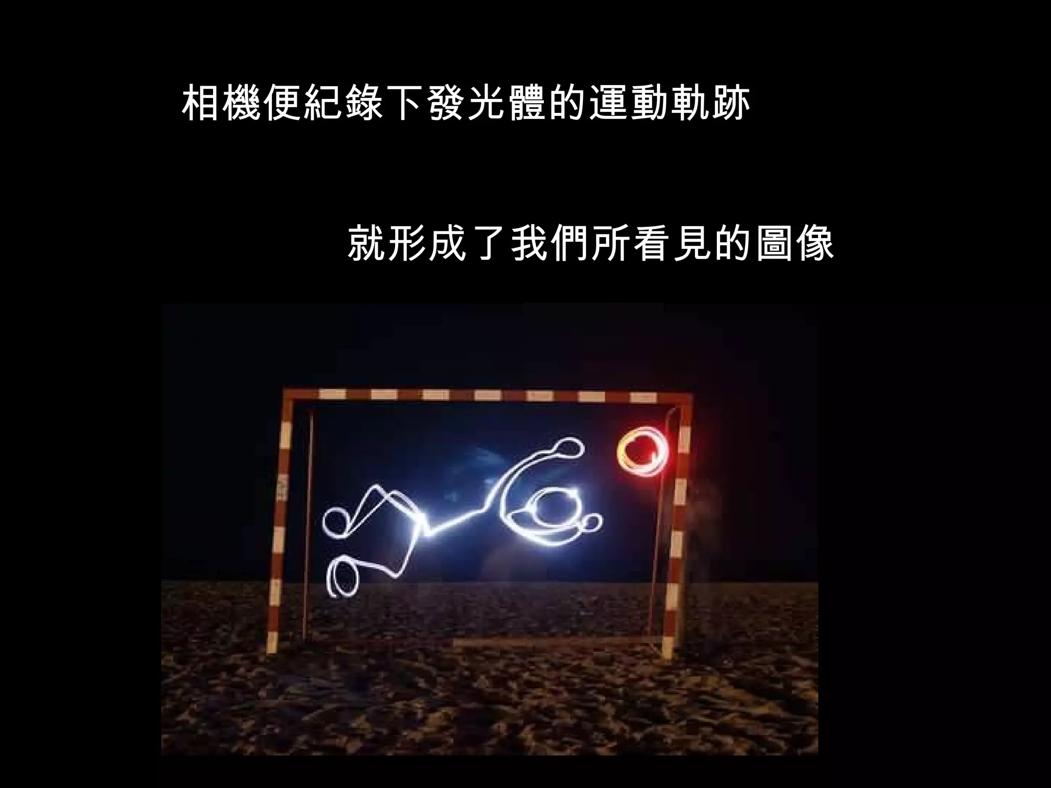 相機便紀錄下發光體的運動軌跡 就形成了我們所看見的圖像 