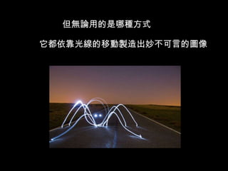 但無論用那種方式 但無論用的是哪種方式 它都 它都依靠光線的移動製造出妙不可言的圖像 