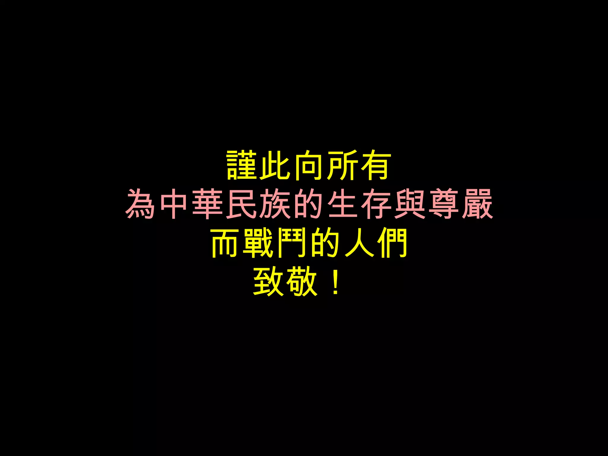 謹此向所有 為中華民族的生存與尊嚴 而戰鬥的人們 致敬！   