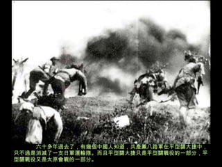 六十多年過去了，有幾個中國人知道，共產黨八路軍在平型關大捷中，只不過是消滅了一支日軍運輸隊。而且平型關大捷只是平型關戰役的一部分，平型關戰役又是太原會戰的一部分。 