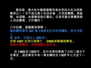 要知道，偉大的中國衛國戰爭是世界四大反法西斯戰爭之一！它不是光靠小米加步槍，只用游擊戰、麻雀戰、地道戰、地雷戰就能打贏的。它是用重兵集團與敵人浴血奮戰，才打贏的！ 八年抗戰，衛國戰爭期間  : 國民黨陸軍有 321 萬 1418 名官兵壯烈犧牲，其中包括上 將  8 名，少將以上 220 名 ; 空軍 4321 名飛行員陣亡， 2468 架戰機被擊落 ; 海軍全軍覆沒，所有艦艇全部打光。    自 1929 至 1933 年，從中央軍校畢業了大約二萬五千名軍官，這些軍官中有一萬名犧牲在 1937 年七月至十一月。  