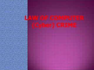 LAW OF COMPUTER  ( Cyber) CRIME 