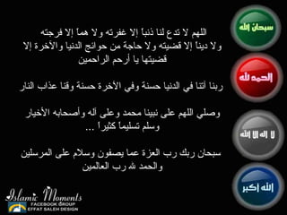 اللهم لا تدع لنا ذنباً إلا غفرته ولا هماً إلا فرجته  ولا ديناً إلا قضيته ولا حاجة من حوائج الدنيا والآخرة إلا قضيتها يا أرحم الراحمين ربنا آتنا في الدنيا حسنة وفي الآخرة حسنة وقنا عذاب النار  وصلي اللهم على نبينا محمد وعلى آله وأصحابه الأخيار وسلم تسليماً كثيراً  ... سبحان ربك رب العزة عما يصفون وسلام على المرسلين والحمد لله رب العالمين 