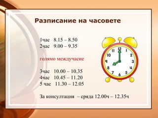 Разписание на часовете 1час  8.15 – 8.50 2час  9.00 – 9.35 голямо междучасие 3час  10.00 – 10.35 4час  10.45 – 11.20 5 час...