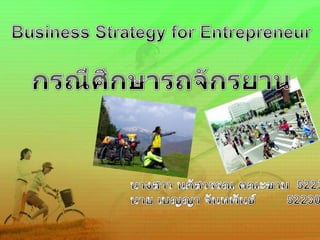 Business Strategy for Entrepreneur กรณีศึกษารถจักรยาน นางสาว นภัสวรรณ คณะขาม  5223030437 นาย เบญญา จันทพันธ์         5223030569 