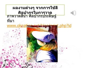 ผลงานต่างๆ จากการใช้สีศิลปากรในการวาด ภาพวาดสีน้ำ ศิลปากรประดิษฐ์ ที่มา  www.oknation.net/blog/print.php?id=40509 
