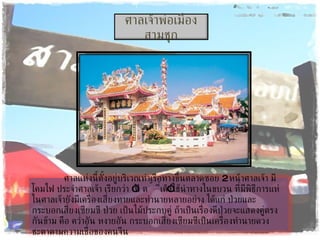 ศาลเจ้าพ่อเมืองสามชุก ศาลแห่งนี้ตั้งอยู่บริเวณท่าเรือทางขึ้นตลาดซอย  2  หน้าศาลเจ้า มีโคมไฟ ประจำศาลเจ้า เรียกว่า  “ ที้ ตี่ เต็ง ”  ใช้นำทางในขบวน ที่มีพิธีการแห่ ในศาลเจ้ายังมีเครื่องเสี่ยงทายและทำนายหลายอย่าง ได้แก่ ป่วยและกระบอกเสี่ยงเซียมซี ป่วย เป็นไม้ประกบคู่ ถ้าเป็นเรื่องดีป่วยจะแสดงคู่ตรงกันข้าม คือ คว่ำอัน หงายอัน กระบอกเสี่ยงเซียมซีเป็นเครื่องทำนายดวงชะตาตามความเชื่อของคนจีน 