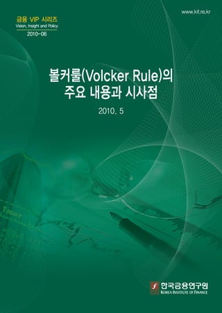 2010-06




          볼커룰(Volcker Rule)의
           주요 내용과 시사점
                 2010. 5
 