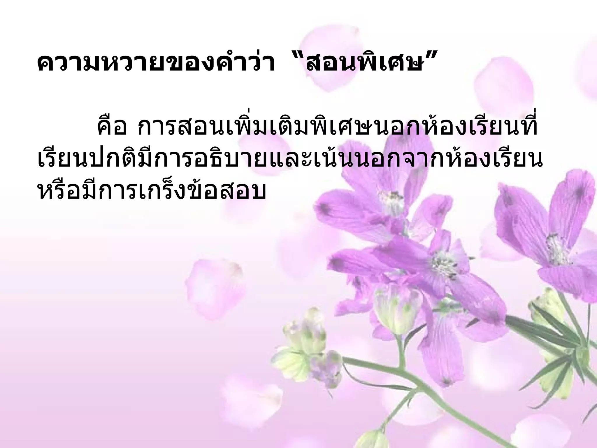 ความหวายของคำว่า  “ สอนพิเศษ ”   คือ การสอนเพิ่มเติมพิเศษนอกห้องเรียนที่เรียนปกติมีการอธิบายและเน้นนอกจากห้องเรียน หรือมีการเกร็งข้อสอบ 