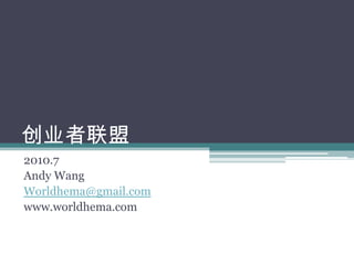 创业者联盟 2010.7 Andy Wang Worldhema@gmail.com www.worldhema.com 