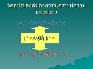 วัตถุประสงค์ของการวิเคราะห์ความแปรปรวน ตัวแปรอิสระ(เชิงคุณภาพ) ตัวแปรตาม(เชิงปริมาณ) มีผลหรือไม่มีผล 