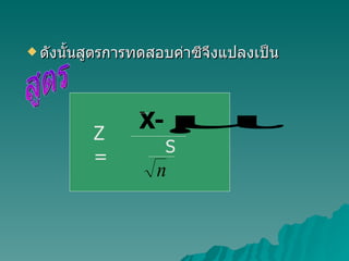 ดังนั้นสูตรการทดสอบค่าซีจึงแปลงเป็น สูตร Z  = S 