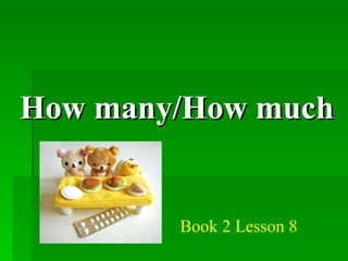 How many/How much Book 2 Lesson 8 