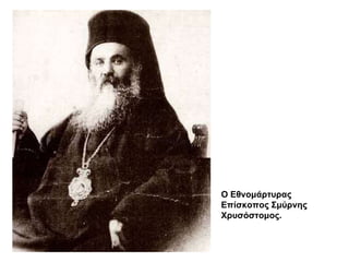 Ο Εθνομάρτυρας Επίσκοπος Σμύνης Χρυσόστομος. 