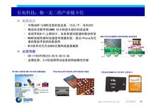 长电科技：独一无二的产业链卡位
        业务亮点
          • 中移动RF-SIM的全部封装业务。15元/个，毛利35%
          • 移动非定制手机CMMB CA卡的绝大部分封装业务
          • 电信手机WiFi上网SD卡，未来有望向联通和移动供货
                                                                    MIS+TVS 技术能够缩小面积同时降低 60%的成本
          • MEMS地磁传感和加速度传感器封装，是以iPhone为代
            表的智能手机的标配部件
          • MIS技术对日月光BGA方案构成直接威胁
        业绩预测
          • 09-11年EPS预计0.05/0.40/0.58
          • 业绩反转，SiP封装将带动业务结构战略性升级


RF-SIM 卡是传统 SIM 卡和 RFID 的模块集成   Pillar-Bump 用于形成 WL-CSP 封装的芯片触点     手机电视 CMMB CA 卡和 WiFi 上网 SD 卡




                                                                  www.swsresearch.com     申万研究     28
 