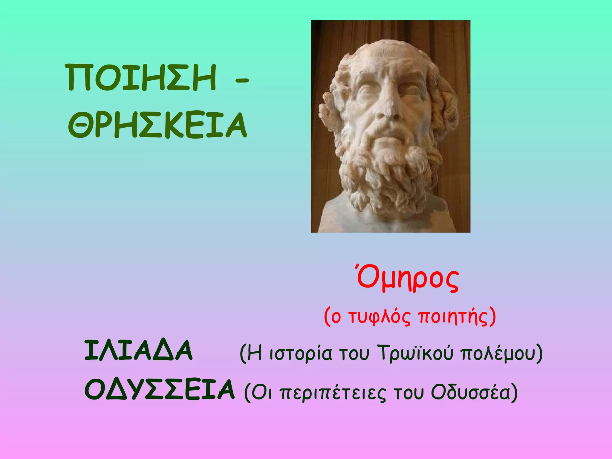 ΠΟΙΗΣΗ - ΘΡΗΣΚΕΙΑ Όμηρος (ο τυφλός ποιητής) ‏ ΙΛΙΑΔΑ   (Η ιστορία του Τρωϊκού πολέμου) ‏ ΟΔΥΣΣΕΙΑ   (Οι περιπέτειες του Οδυσσέα) ‏ 