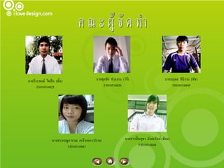 นายวีระพงษ์ ใจเย็น (ตั้ม)                  นายศุภชัย ช่วยงาน (โจ้)                         นายนฤดล สีมีงาม (ทัช)
      53010516025                               53010516026                                    53010516040




                 นางสาวเบญจวรรณ เหง้ากอก (ปราย)                นางสาวปิ่นสุดา มังคะรัตน์ (จ๋อม)
                          53010516043                                   53010516044
 