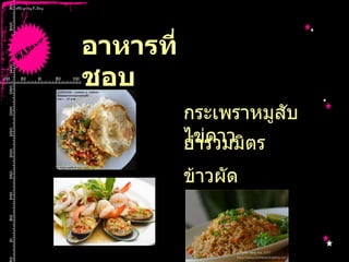 อาหารที่ชอบ กระเพราหมูสับไข่ดาว ยำรวมมิตร ข้าวผัด 