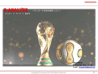 E-ANALYZE ～サッカーの未来を設計しよう～ サッカー　×　データ　×　統計学 2010/09/15 E-ANALYZE :代表　今　英二 E-mail：jinyinger32@gmail.com 