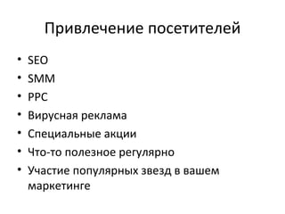 Привлечение посетителей SEO SMM PPC Вирусная реклама Специальные акции Что-то полезное регулярно Участие популярных звезд в вашем маркетинге 