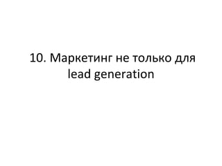 10. Маркетинг не только для lead generation 