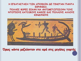 Η εγκατΑστασητωναπΟΙκωνδεγινΟταν πΑνταειρηνικΑ.ΠολλΕΣφορΕΣ εΙχαννααντιμετωπΙσουντουΣντΟπιουΣκατοΙκουΣκαθΩΣκαιπολλοΥΣ ΑλλουΣκινδΥνουΣΌμως πάντα μαζεύονταν στα ιερά στις μεγάλες γιορτές