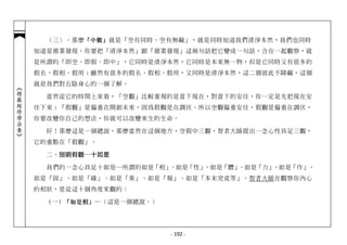 （三）、那麼 「中觀」 就是「空有同時、空有無礙」，就是同時知道我們清淨本然，我們也同時
            知道是循業發現。你要把「清淨本然」跟「循業發現」這兩句話把它變成一句話，合在一起觀察，就
            是所謂的「即空、即假、即中」，它同時是清淨本然，它同時是本來無一物，但是它同時又有很多的
            假名、假相、假用；雖然有很多的假名、假相、假用，又同時是清淨本然，這二個彼此不障礙，這個
            就是我們對五陰身心的一個了解。
︽楞嚴經修學法要︾




              當然從它的時間上來看，「空觀」比較重視的是當下現在，對當下的安住，你一定是先把現在安
            住下來；「假觀」是偏重在開創未來，因為假觀是在調伏。所以空觀偏重安住，假觀是偏重在調伏，
            你要改變你自己的想法，你就可以改變來生的生命。

              好！那麼這是一個總說，那麼當然在這個地方，空假中三觀，智者大師提出一念心性具足三觀，
            它的重點在「假觀」。

              二、別明假觀─十如是

              我們的一念心具足十如是─所謂的如是「相」、如是「性」、如是「體」、如是「力」、如是「作」、
            如是「因」、如是「緣」、如是「果」、如是「報」、如是「本末究竟等」。智者大師在觀察你內心
            的相狀，是從這十個角度來觀的：

             （一）「如是相」 ─（這是一個總說。）




                                   - 192 -
 