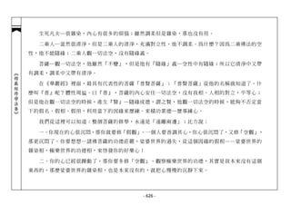 生死凡夫─很雜染，內心有很多的煩惱；雖然調柔但是雜染，那也沒有用。

              二乘人─當然很清淨，但是二乘人的清淨，充滿對立性，他不調柔。為什麼？因為二乘佛法的空
            性，他不能隨緣；二乘人觀一切法空，沒有隨緣義。

              菩薩─觀一切法空，他雖然「不變」，但是他有「隨緣」義─空性中有隨緣；所以它清淨中又帶
            有調柔，調柔中又帶有清淨。
︽楞嚴經修學法要︾




              在《華嚴經》裡面，最具有代表性的菩薩「普賢菩薩」；「普賢菩薩」從他的名稱就知道了。什
            麼叫『普』呢？體性周徧，曰『普』，菩薩的內心安住一切法空，沒有我相、人相的對立，平等心；
            但是他在觀一切法空的時候，產生『賢』─隨緣成德，謂之賢，他觀一切法空的時候，能夠不否定當
            下的假名、假相、假用，利用當下的因緣來歷練、來積功累德─歷事練心。

              我們從這裡可以知道：整個菩薩的修學，永遠是「遠離兩邊」；比方說：

              一、你現在的心很沉悶，那你就要修「假觀」。一個人要善調其心，你心很沉悶了，又修「空觀」，
            那更沉悶了。你要想想…諸佛菩薩的功德莊嚴，娑婆世界的過失，從這個因緣的假相——娑婆世界的
            雜染相，極樂世界的功德相，來啟發你的好樂心！

              二、你的心已經很躁動了，那你要多修「空觀」。觀察極樂世界的功德，其實是我本來沒有這個
            東西的，那麼娑婆世界的雜染相，也是本來沒有的，就把心慢慢的沉靜下來。




                                  - 626 -
 