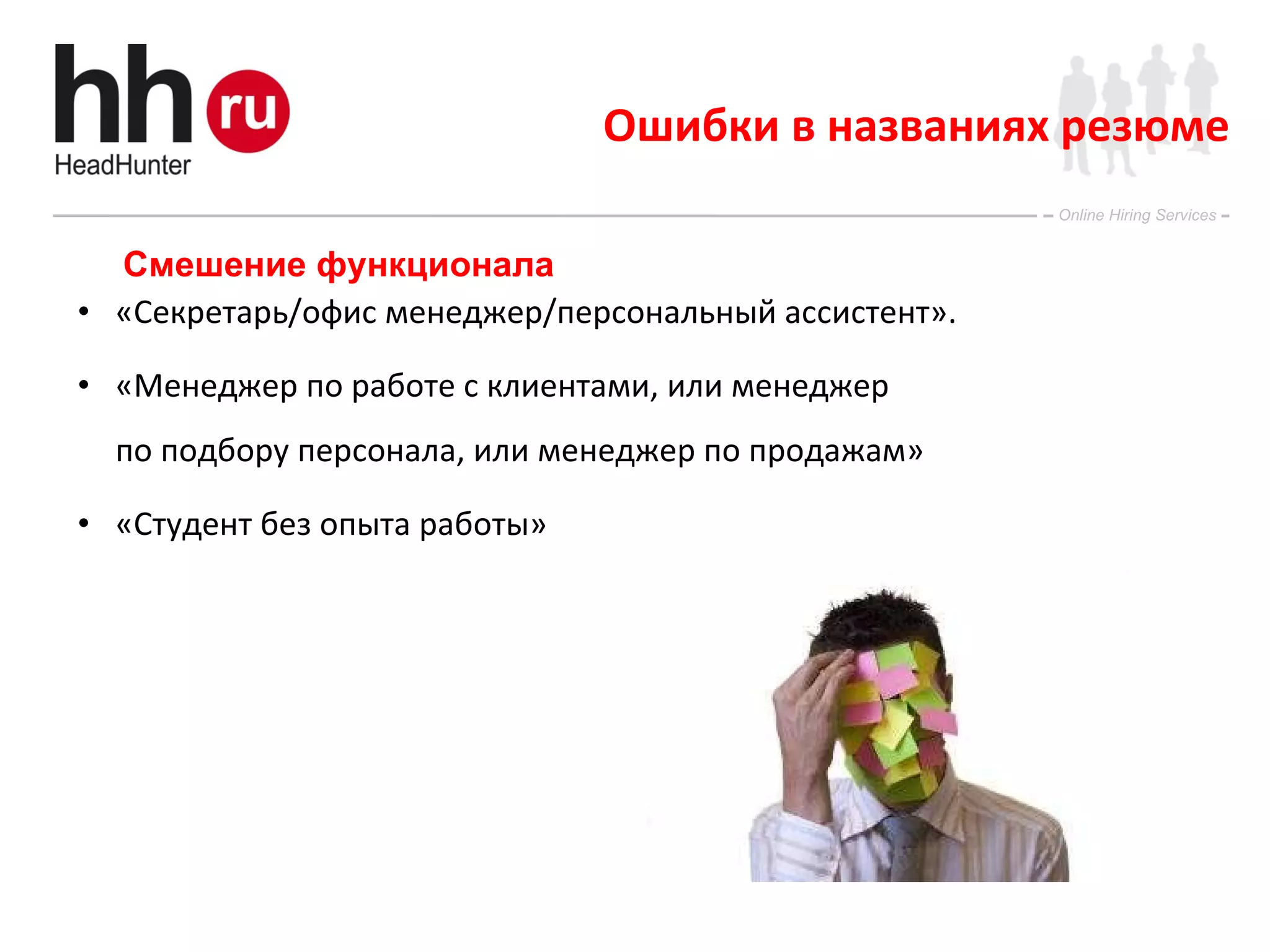 Ошибки в названиях резюме «Секретарь/офис менеджер/персональный ассистент». «Менеджер по работе с клиентами, или менеджер по подбору персонала, или менеджер по продажам» «Студент без опыта работы» Смешение функционала 