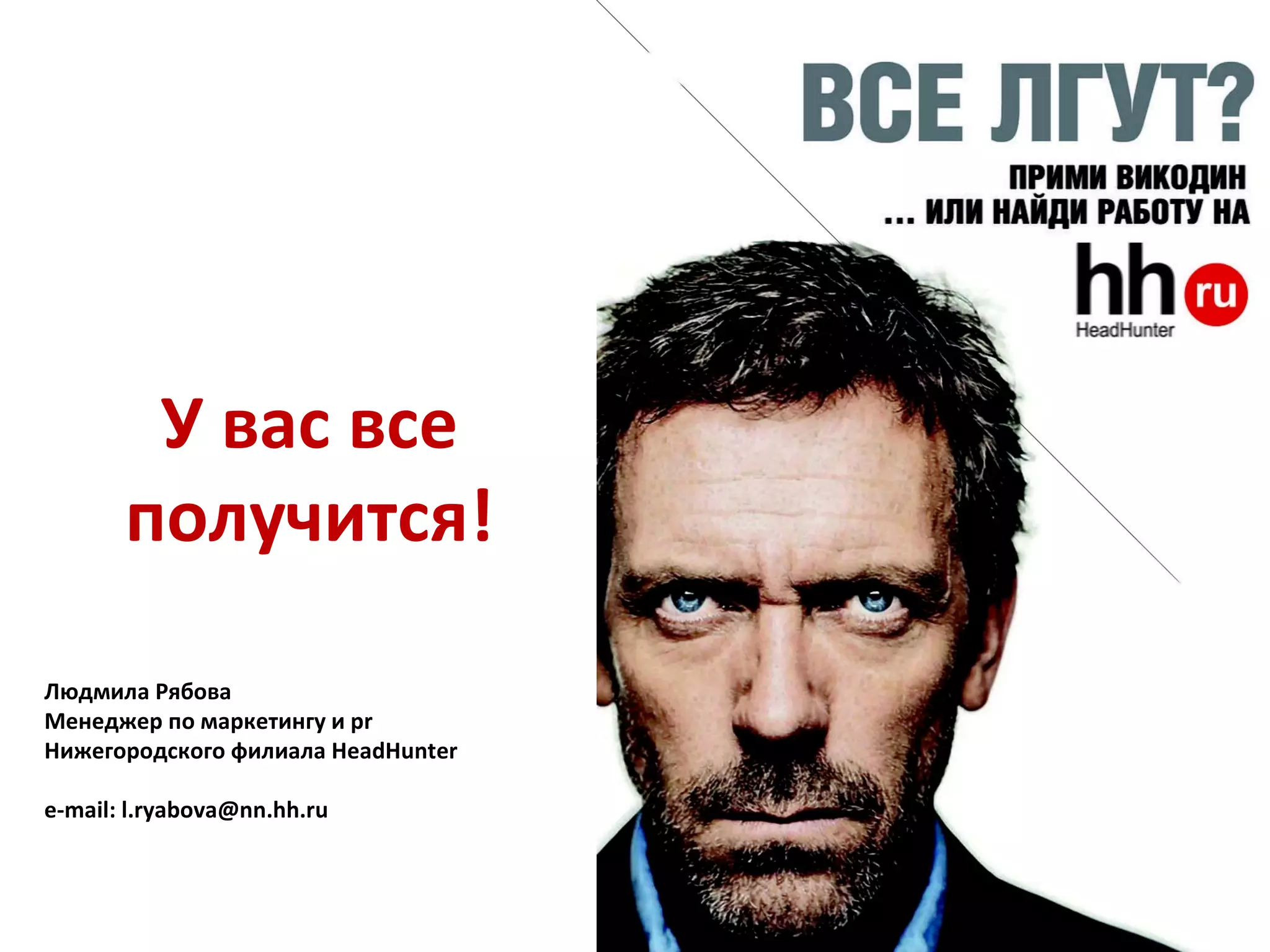 У вас все получится! Людмила Рябова Менеджер по маркетингу и  pr   Нижегородского филиала  HeadHunter   e-mail :  [email_address] 