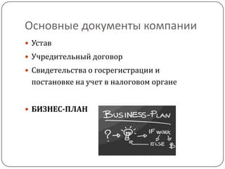 Основные документы компанииУстав Учредительный договорСвидетельства о госрегистрации и постановке на учет в налоговом органеБИЗНЕС-ПЛАН